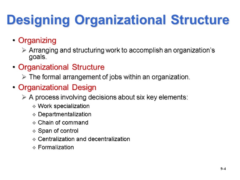 9–4 Designing Organizational Structure Organizing Arranging and structuring work to accomplish an organization’s goals.